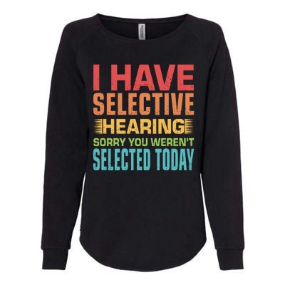 I Have Selective Hearing Sorry You Werent Selected Today Womens California Wash Sweatshirt