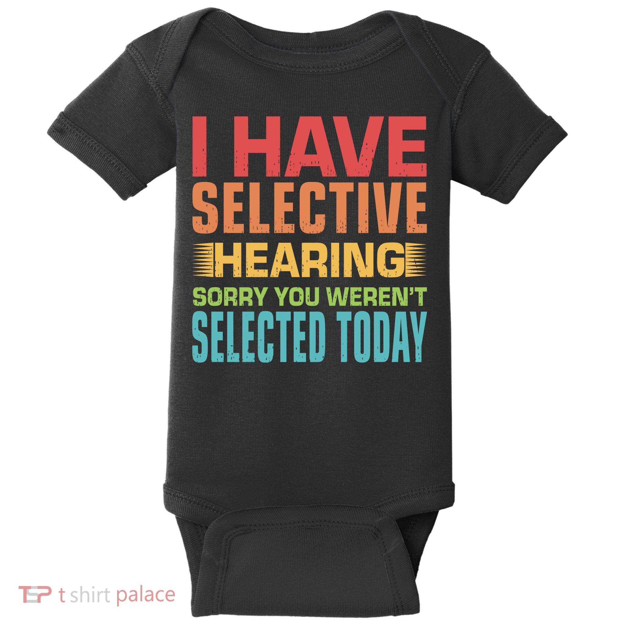 I Have Selective Hearing Sorry You Werent Selected Today Baby Bodysuit