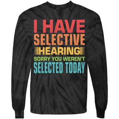 I Have Selective Hearing Sorry You Werent Selected Today Tie-Dye Long Sleeve Shirt