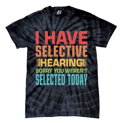 I Have Selective Hearing Sorry You Werent Selected Today Tie-Dye T-Shirt