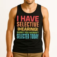 I Have Selective Hearing Sorry You Werent Selected Today Tank Top
