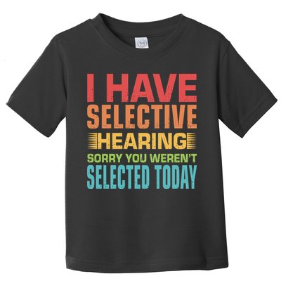 I Have Selective Hearing Sorry You Werent Selected Today Toddler T-Shirt