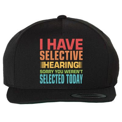 I Have Selective Hearing Sorry You Werent Selected Today Wool Snapback Cap