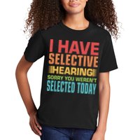 I Have Selective Hearing Sorry You Werent Selected Today Kids T-Shirt