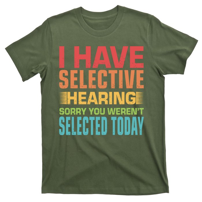 I Have Selective Hearing Sorry You Werent Selected Today T-Shirt