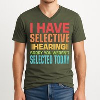 I Have Selective Hearing Sorry You Werent Selected Today V-Neck T-Shirt