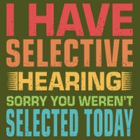 I Have Selective Hearing Sorry You Werent Selected Today Premium T-Shirt