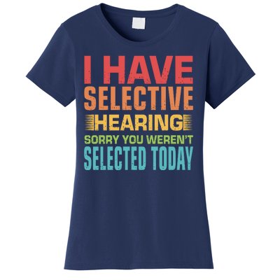 I Have Selective Hearing Sorry You Werent Selected Today Women's T-Shirt