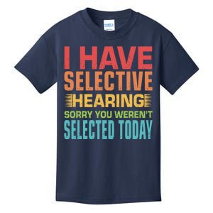 I Have Selective Hearing Sorry You Werent Selected Today Kids T-Shirt