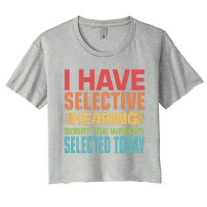 I Have Selective Hearing Sorry You Werent Selected Today Women's Crop Top Tee