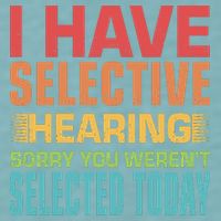I Have Selective Hearing Sorry You Werent Selected Today Sueded Cloud Jersey T-Shirt