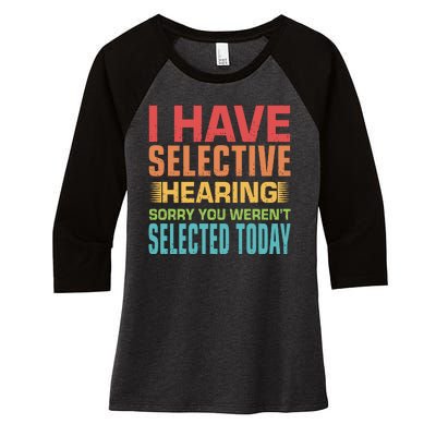 I Have Selective Hearing Sorry You Werent Selected Today Women's Tri-Blend 3/4-Sleeve Raglan Shirt