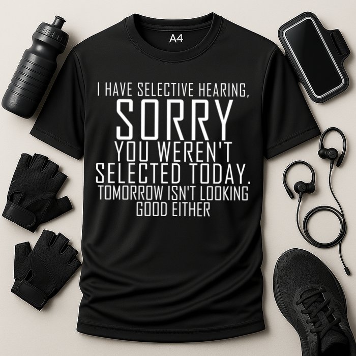 I Have Selective Hearing You Werent Selected Short Sleeve Performance Shirt