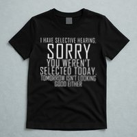 I Have Selective Hearing You Werent Selected Short Sleeve T-Shirt