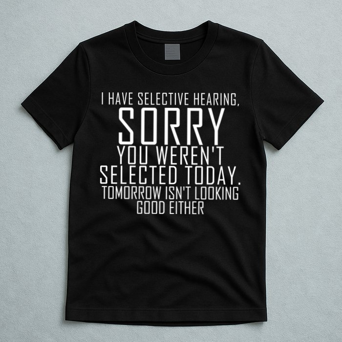 I Have Selective Hearing You Werent Selected Short Sleeve T-Shirt