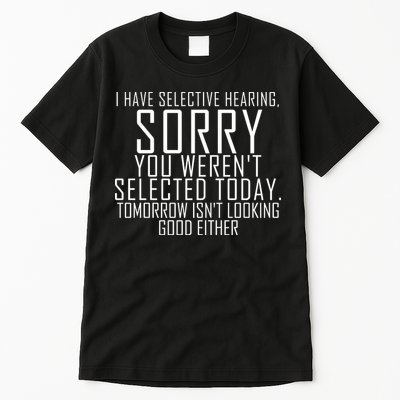 I Have Selective Hearing You Werent Selected Short Sleeve Tall T-Shirt