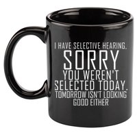 I Have Selective Hearing You Werent Selected Short Sleeve 11oz C Handle Ceramic Mug