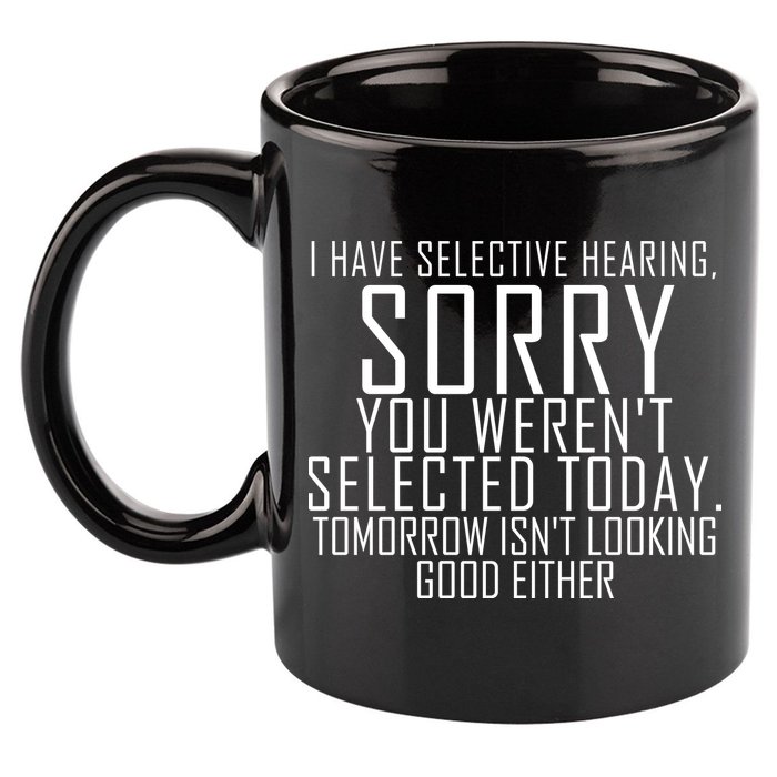I Have Selective Hearing You Werent Selected Short Sleeve 11oz C Handle Ceramic Mug