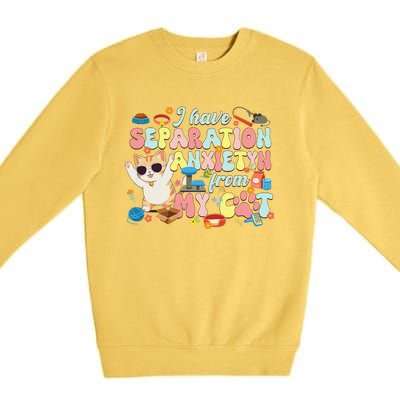 I Have Separation Anxiety From My Cat Pet Lover Premium Crewneck Sweatshirt