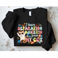 I Have Separation Anxiety From My Cat Pet Lover Sweatshirt
