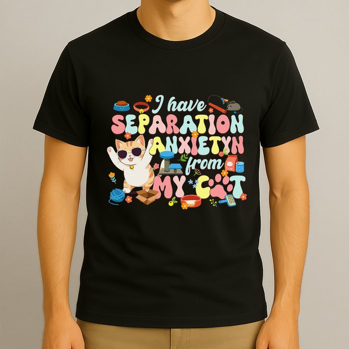 I Have Separation Anxiety From My Cat Pet Lover T-Shirt