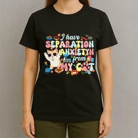 I Have Separation Anxiety From My Cat Pet Lover T-Shirt