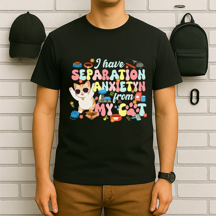 I Have Separation Anxiety From My Cat Pet Lover T-Shirt