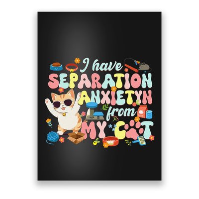 I Have Separation Anxiety From My Cat Pet Lover Poster