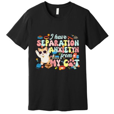 I Have Separation Anxiety From My Cat Pet Lover Premium T-Shirt