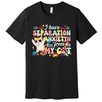 I Have Separation Anxiety From My Cat Pet Lover Premium T-Shirt