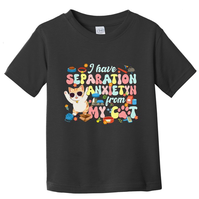 I Have Separation Anxiety From My Cat Pet Lover Toddler T-Shirt