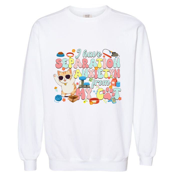 I Have Separation Anxiety From My Cat Pet Lover Garment-Dyed Sweatshirt