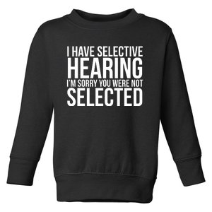 I Have Selective Hearing I'm Sorry You Were Not Selected Funny Sayings Toddler Sweatshirt