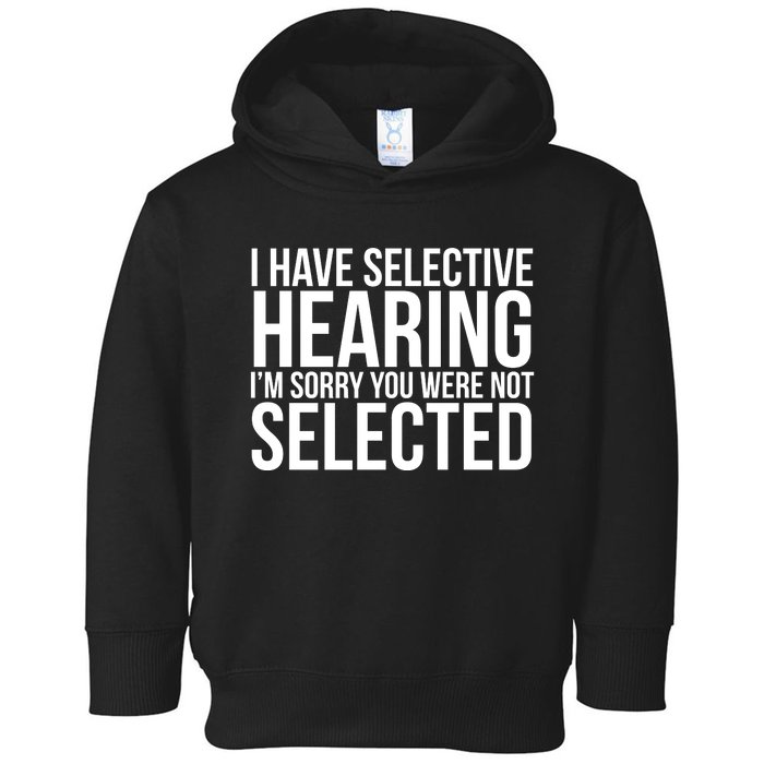 I Have Selective Hearing I'm Sorry You Were Not Selected Funny Sayings Toddler Hoodie