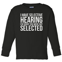 I Have Selective Hearing I'm Sorry You Were Not Selected Funny Sayings Toddler Long Sleeve Shirt