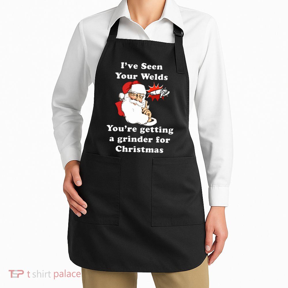 I Have Seen Your Welds You Are Getting A Grinder For Christmas Apron