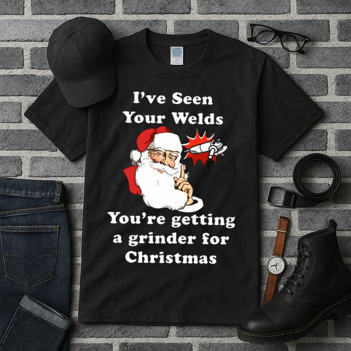 I Have Seen Your Welds You Are Getting A Grinder For Christmas Tall T-Shirt