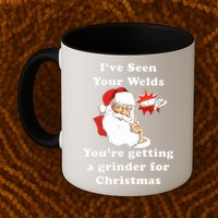 I Have Seen Your Welds You Are Getting A Grinder For Christmas Mug