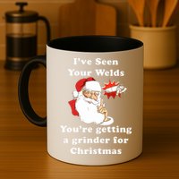 I Have Seen Your Welds You Are Getting A Grinder For Christmas Mug