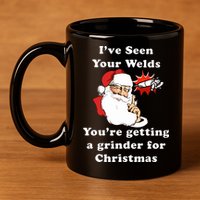 I Have Seen Your Welds You Are Getting A Grinder For Christmas 11oz C Handle Ceramic Mug