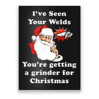 I Have Seen Your Welds You Are Getting A Grinder For Christmas Poster