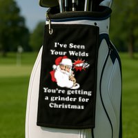 I Have Seen Your Welds You Are Getting A Grinder For Christmas Golf Towel