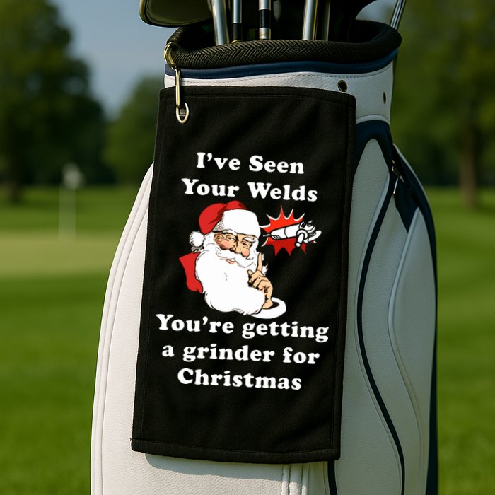 I Have Seen Your Welds You Are Getting A Grinder For Christmas Golf Towel
