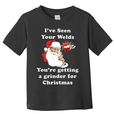 I Have Seen Your Welds You Are Getting A Grinder For Christmas Toddler T-Shirt