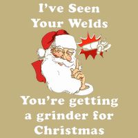 I Have Seen Your Welds You Are Getting A Grinder For Christmas Performance Shirt