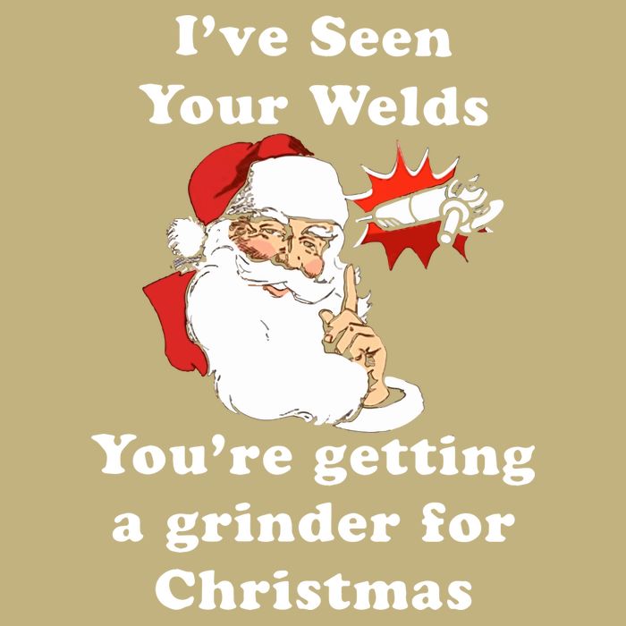 I Have Seen Your Welds You Are Getting A Grinder For Christmas Performance Shirt