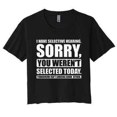 I Have Selective Hearing You WerenT Selected Today Women's Crop Top Tee