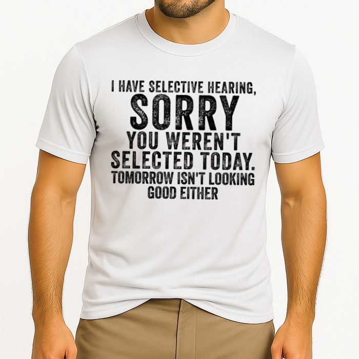 I Have Selective Hearing You Werent Selected Short Sleeve Performance Shirt