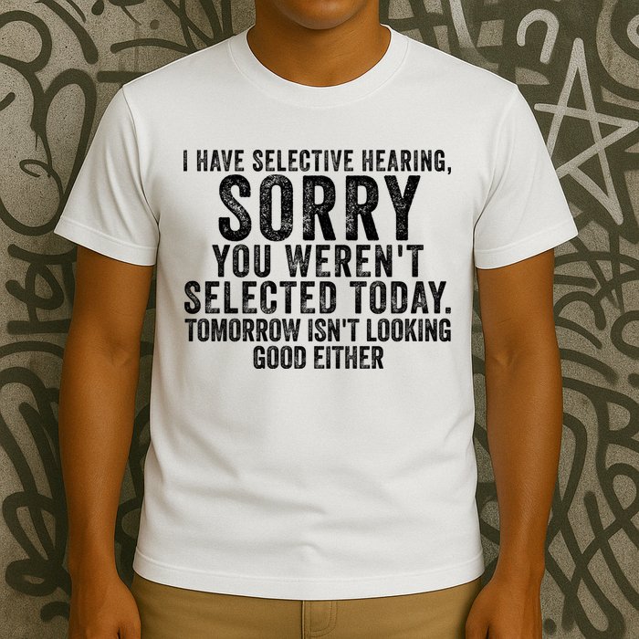 I Have Selective Hearing You Werent Selected Short Sleeve T-Shirt