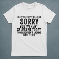 I Have Selective Hearing You Werent Selected Short Sleeve T-Shirt